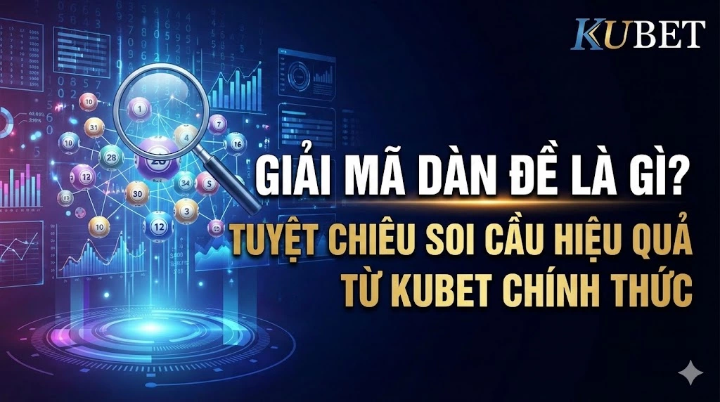 Giải Mã Dàn Đề Là Gì? Tuyệt Chiêu Soi Cầu Hiệu Quả Từ Kubet Chính Thức